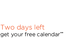 TWO DAYS LEFT GET YOUR FREE CALENDAR**