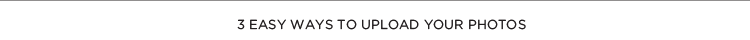 3 EASY WAYS TO UPLOAD YOUR PHOTOS