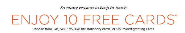 SO MANY REASONS TO KEEP IN TOUCH. ENJOY 10 FREE CARDS*