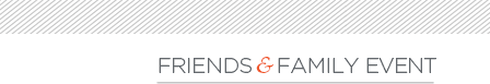 Friends & Family Event