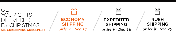 GET YOUR GIFTS DELIVERED BY CHRISTMAS. SEE OUR SHIPPING GUIDELINES.