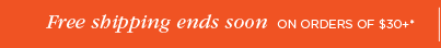 Free shipping ends soon - ON ORDERS OF $30+*