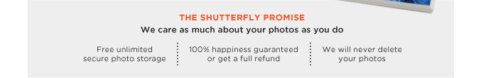 THE SHUTTERFLY PROMISE - We care as much about your photos as you do