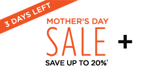 3 DAYS LEFT - MOTHER’S DAY SALE + SAVE UP TO 20%†