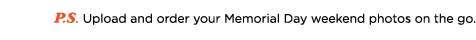 P.S. Upload and order your Memorial Day weekend photos on the go.