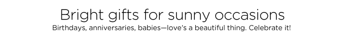 BRIGHT GIFTS FOR SUNNY OCCASIONS