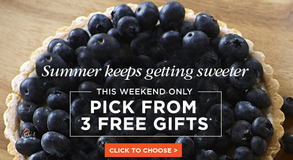 Summer keeps getting sweeter - THIS WEEKEND ONLY - PICK FROM 3 FREE GIFTS* - CLICK TO CHOOSE