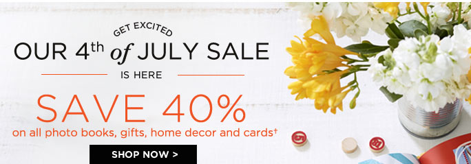 GET EXCITED. OUR 4TH OF JULY SALE IS HERE. SAVE 40% ON ALL PHOTO BOOKS, GIFTS, HOME DECOR AND CARDS†