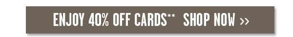 ENJOY 40% OFF CARDS** SHOP NOW