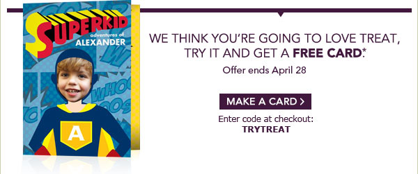 WE THINK YOU’RE GOING TO LOVE TREAT, TRY IT AND GET A FREE CARD.* OFFER ENDS APRIL 28 – MAKE A CARD