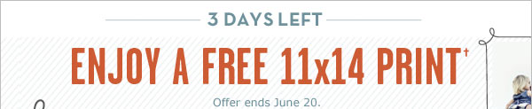 3 DAYS LEFT - ENJOY A FREE 11x14 PRINT†