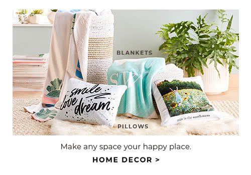 MAKE ANY SPACE YOUR HAPPY PLACE. HOME DECOR