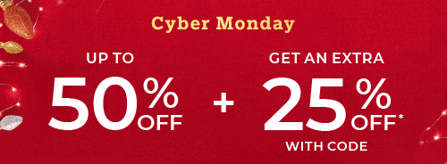 CYBER MONDAY UP TO 50% OFF PLUS GET AN EXTRA 25% OFF* WITH CODE