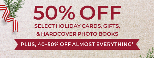 50% OFF HOLIDAY GIFT CARDS, SELECT HOLIDAY CARDS, GIFTS AND HARDCOVER PHOTO BOOKS PLUS, 40-50% OFF ALMOST EVERYTHING*