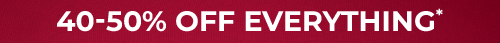 40-50% OFF EVERYTHING*
