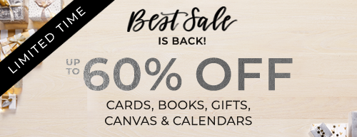 LIMITED TIME. BEST SALE IS BACK! UP TO 60% OFF CARDS, BOOKS, GIFTS, CANVAS AND CALENDARS*