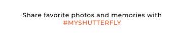Share favorite photos and memories with #MYSHUTTERFLY 