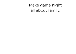 Make game night all about family.