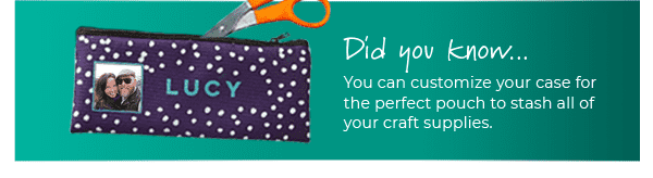 You can customize your case for the perfect pouch to stash all of your craft supplies.