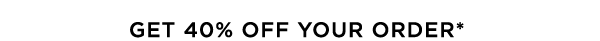 GET 40% OFF YOUR ORDER*