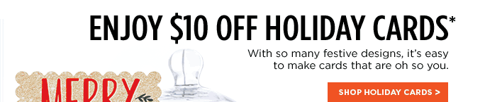 ENJOY $10 OFF HOLIDAY CARDS* - SHOP HOLIDAY CARDS