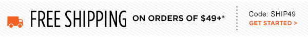 Free Shipping on Orders of $49+* Code: SHIP49. Get Started.