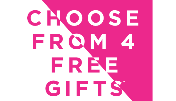 CHOOOSE FROM 4 FREE GIFTS*