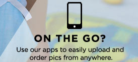ON THE GO? Use our apps to easily upload and order pics from anywhere.