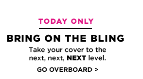 TODAY ONLY - BRING ON THE BLING - GO OVERBOARD