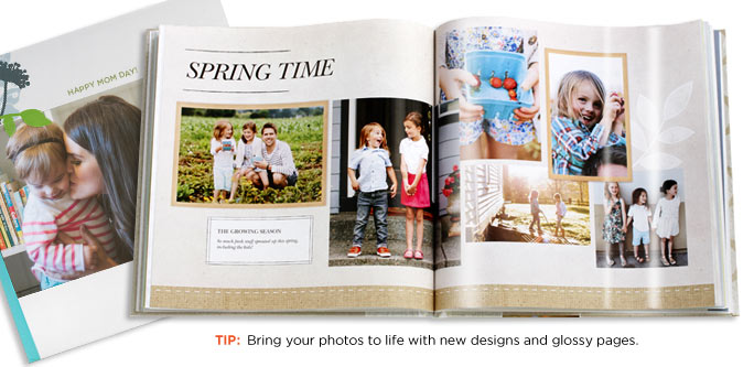 TIP: Bring your photos to life with new designs and glossy pages.