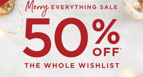 50% OFF† THE WHOLE WISHLIST