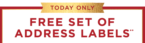 TODAY ONLY. FREE SET OF ADDRESS LABELS**
