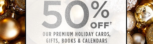 50% off† our premium holiday cards, gifts, books & calendars