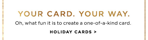 YOUR CARD. YOUR WAY. HOLIDAY CARDS
