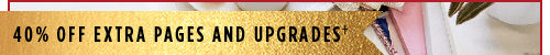 40% OFF EXTRA PAGES AND UPGRADES†