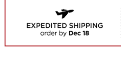EXPEDITED SHIPPING order by Dec 18