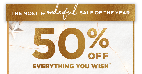 50% OFF EVERYTHING YOU WISH*