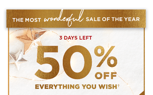3 DAYS LEFT. 50% OFF EVERYTHING YOU WISH†