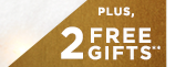 PLUS, 2 FREE GIFTS**