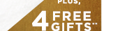 PLUS, 4 FREE GIFTS**