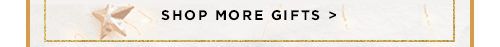 SHOP MORE GIFTS