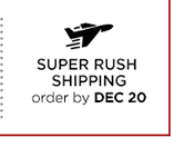 SUPER RUSH SHIPPING order by DEC 20