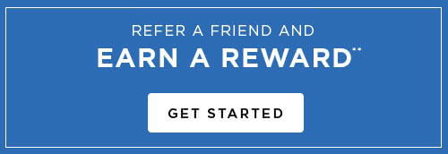 REFER A FRIEND AND EARN A REWARD** - GET STARTED