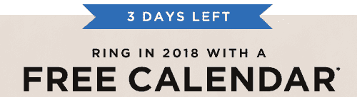 3 DAYS LEFT. RING IN 2018 WITH A FREE CALENDAR*
