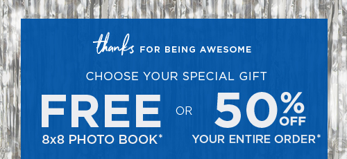 FREE 8x8 PHOTO BOOK* OR 50% OFF YOUR ENTIRE ORDER*
