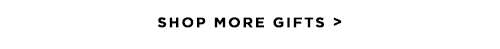 SHOP MORE GIFTS