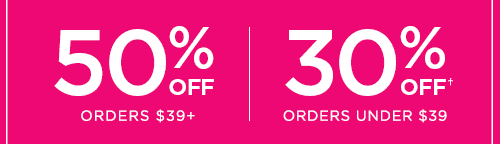 50% OFF ORDERS $39+ 30% OFF ORDERS UNDER $39†