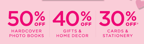 50% OFF HARDCOVER PHOTO BOOKS 40% OFF GIFTS & HOME DECOR 30% OFF CARDS & STATIONERY†