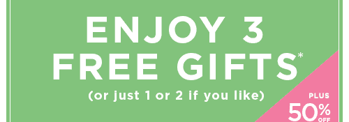 ENJOY 3 FREE GIFTS*