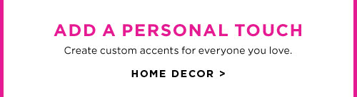 ADD A PERSONAL TOUCH - HOME DECOR